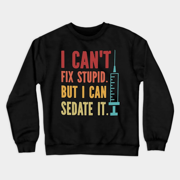 I Can't Fix Stupid but I Can Sedate It Crewneck Sweatshirt by styleandlife